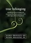 True Belonging: Mindful Practices to Help You Overcome Loneliness, Connect with Others, and Cultivate Happiness