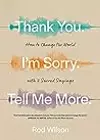 Thank You. I'm Sorry. Tell Me More.: How to Change the World with 3 Sacred Sayings