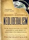 The Hidden History of Neoliberalism: How Reaganism Gutted America and How to Restore Its Greatness