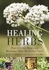 Healing Herbs: How to Grow, Store, and Maximize Their Medicinal Power