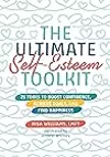 The Ultimate Self-Esteem Toolkit: 25 Tools to Boost Confidence, Achieve Goals, and Find Happiness
