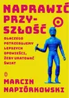 Naprawić przyszłość. Dlaczego potrzebujemy lepszych opowieści, żeby uratować świat