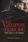 The Vampire in Europe: True Tales of the Undead