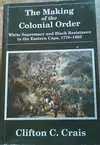 The Making of the Colonial Order: White Supremacy and Black Resistance in the Eastern Cape, 1770-1865