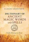 Dictionary of Ancient Magic Words and Spells: From Abraxas to Zoar by Claude Lecouteux