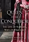Queen of the Conqueror: The Life of Matilda, Wife of William I