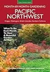 Pacific Northwest Month-by-Month Gardening: What to Do Each Month to Have a Beautiful Garden All Year