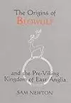 The Origins of Beowulf: and the Pre-Viking Kingdom of East Anglia