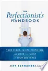 Perfectionist's Handbook Take Risks, Invite Criticism, and Make the Most of Your Mistakes
