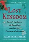 Lost Kingdom: Hawaii's Last Queen, the Sugar Kings and America's First Imperial Adventure