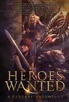 Heroes Wanted: A Fantasy Anthology