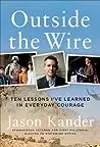 Outside the Wire: Ten Lessons I've Learned in Everyday Courage