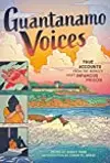 Guantanamo Voices: True Accounts from the World’s Most Infamous Prison