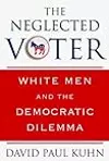 The Neglected Voter: White Men and the Democratic Dilemma