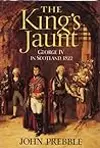 The king's jaunt: George IV in Scotland, August, 1822, "one and twenty daft days"