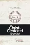 The Christ-Centered Expositor: A Field Guide for Word-Driven Disciple Makers