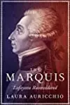 The Marquis: Lafayette Reconsidered