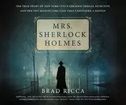 Mrs. Sherlock Holmes The True Story of New York City's Greatest Female Detective and the 1917 Missing Girl Case That C...