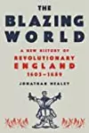 The Blazing World: A New History of Revolutionary England, 1603-1689