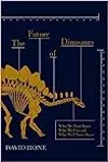 The Future of Dinosaurs: What We Don't Know, What We Can, and What We'll Never Know