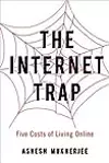 The Internet Trap: Five Costs of Living Online