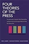 Four Theories of the Press: The Authoritarian, Libertarian, Social Responsibility and Soviet Communist Concepts of What the Press Should Be and Do