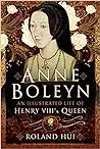 Anne Boleyn, An Illustrated Life of Henry VIII's Queen