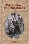 Tales Behind the Tombstones: The Deaths And Burials Of The Old West’s Most Nefarious Outlaws, Notorious Women, And Celebrated Lawmen