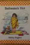 Bathwater's hot
