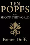 Ten popes who shook the world