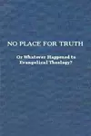 No place for truth, or, Whatever happened to evangelical theology?