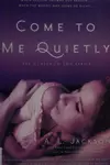 Come to me quietly