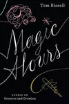 Magic Hours : Essays on Creators and Creation