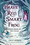Brave Red, Smart Frog: A New Book of Old Tales