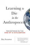 Learning to Die in the Anthropocene: Reflections on the End of a Civilization