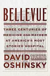 Bellevue: Three Centuries of Medicine and Mayhem at America's Most Storied Hospital