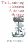 The Launching of Modern American Science 1846-1876