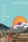 This One Wild and Precious Life: A Hopeful Path Forward in a Fractured World
