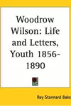 Woodrow Wilson: Life and Letters