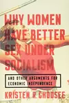 Why Women Have Better Sex Under Socialism: And Other Arguments for Economic Independence