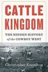 Cattle kingdom : the hidden history of the cowboy west