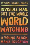 Invisible Man, Got the Whole World Watching: A Young Black Man's Education