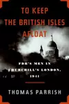 To Keep the British Isles Afloat: FDR's Men in Churchill's London, 1941