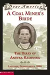 A Coal Miner's Bride: The Diary of Anetka Kaminska, Lattimer, Pennsylvania, 1896 (Dear America)