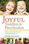 Joyful Toddlers and Preschoolers: Create a Life That You and Your Child Both Love