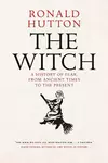 The Witch : A History of Fear, from Ancient Times to the Present