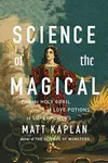 Science of the Magical: From the Holy Grail to Love Potions to Superpowers