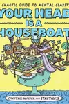 Your Head is a Houseboat: A Chaotic Guide to Mental Clarity