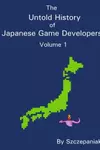 The Untold History of Japanese Game Developers: Volume 1