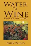 Water to Wine: Some of My Story
